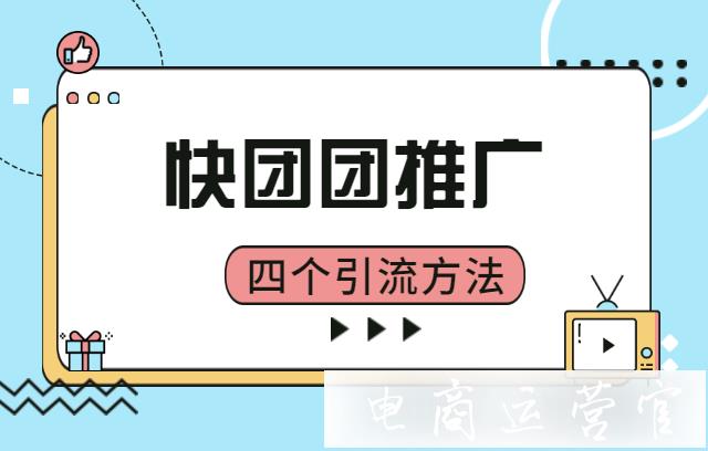 快團(tuán)團(tuán)如何進(jìn)行推廣?拼多多快團(tuán)團(tuán)團(tuán)長(zhǎng)的四個(gè)引流方法